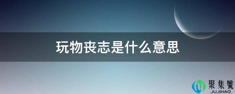 玩物丧志是什么意思