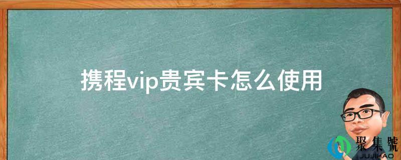 携程vip贵宾卡怎么使用