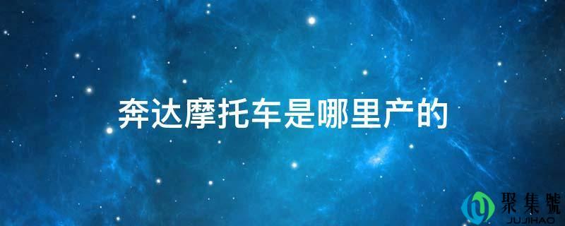 奔达摩托车是哪里产的