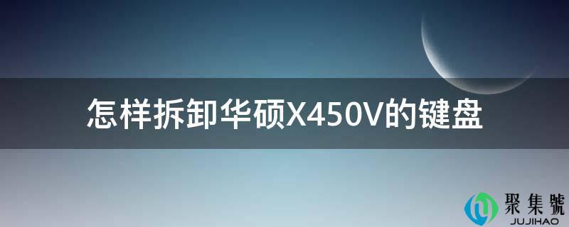 怎样拆卸华硕X450V的键盘