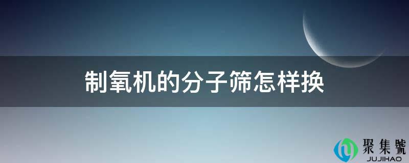 制氧机的分子筛怎样换