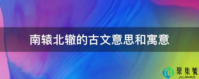 南辕北辙的古文意思和寓意