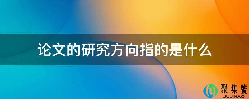 论文的研究方向指的是什么