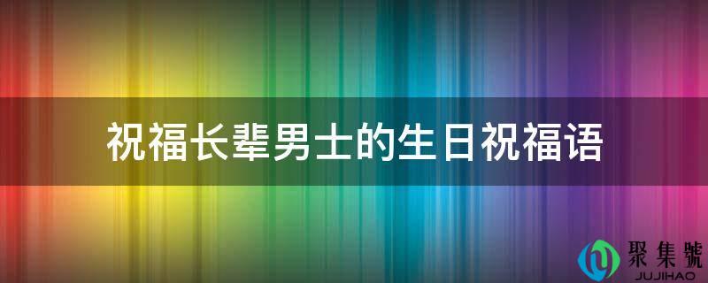 祝福长辈男士的生日祝福语
