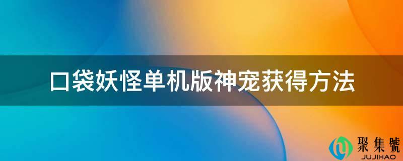 口袋妖怪单机版神宠获得方法