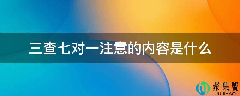 三查七对一注意的内容是什么