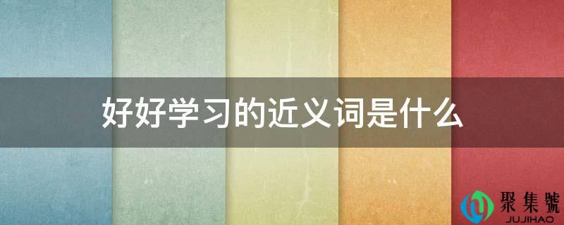 好好学习的近义词是什么