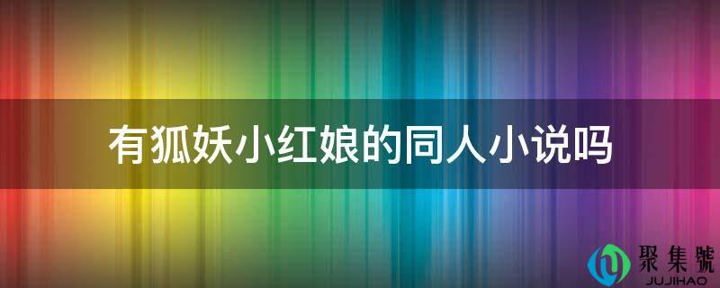 有狐妖小红娘的同人小说吗