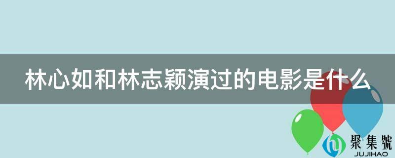 林心如和林志颖演过的电影是什么