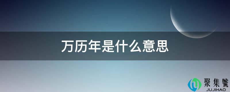 万历年是什么意思