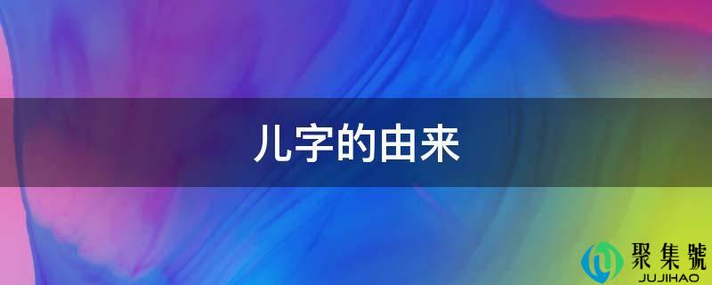 儿字的由来