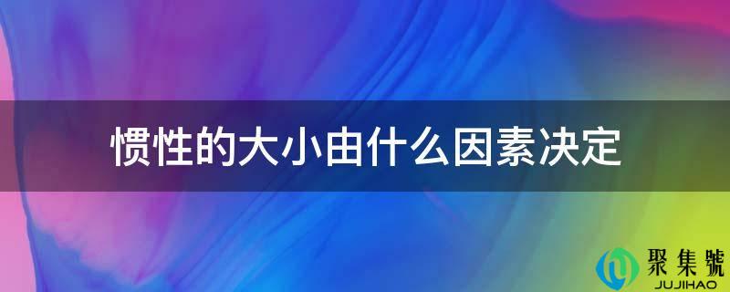 惯性的大小由什么因素决定