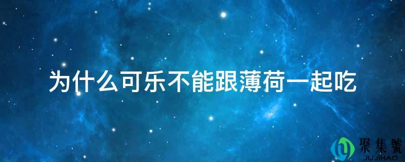 为什么可乐不能跟薄荷一起吃