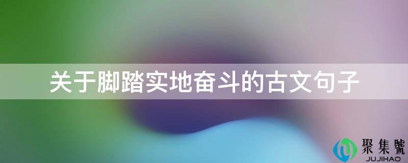 关于脚踏实地奋斗的古文句子