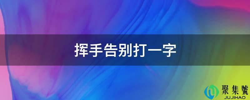 挥手告别打一字