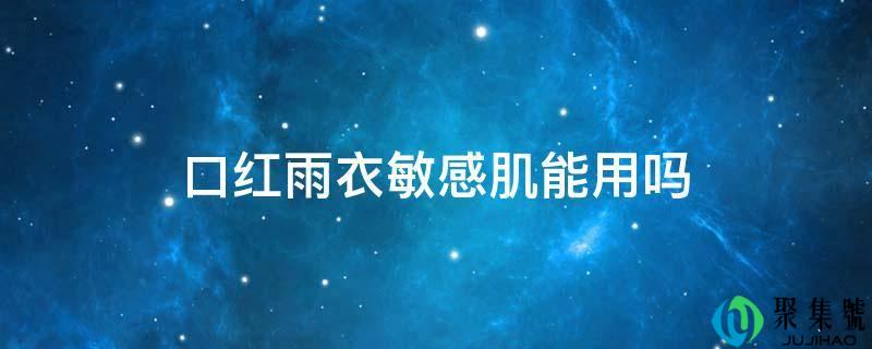 口红雨衣敏感肌能用吗