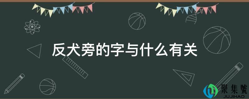 反犬旁的字与什么有关
