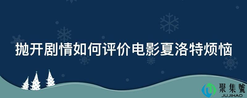 抛开剧情如何评价电影夏洛特烦恼