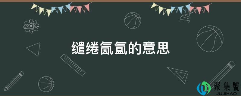 缱绻氤氲的意思