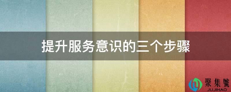 提升服务意识的三个步骤