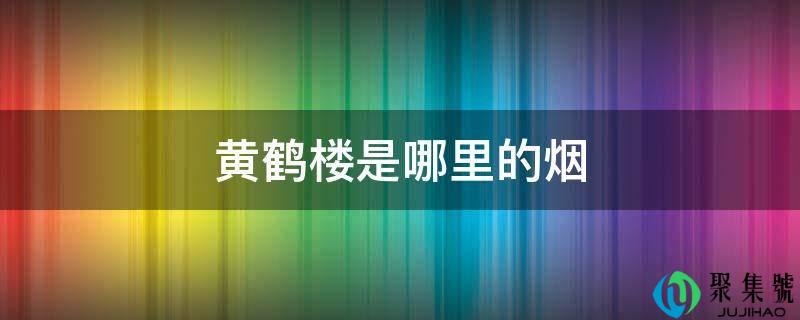 黄鹤楼是哪里的烟