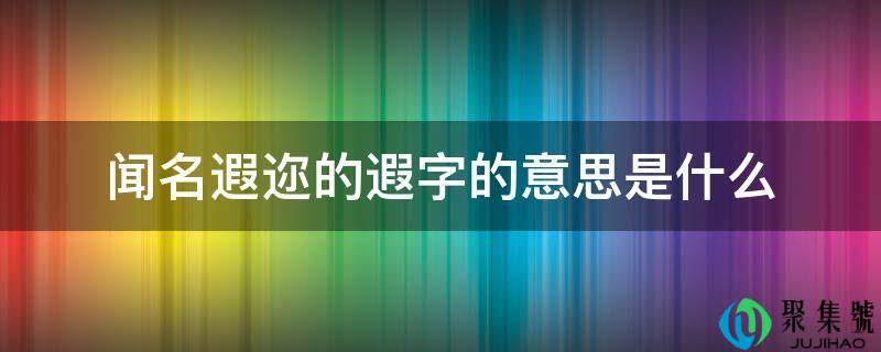 闻名遐迩的遐字的意思是什么