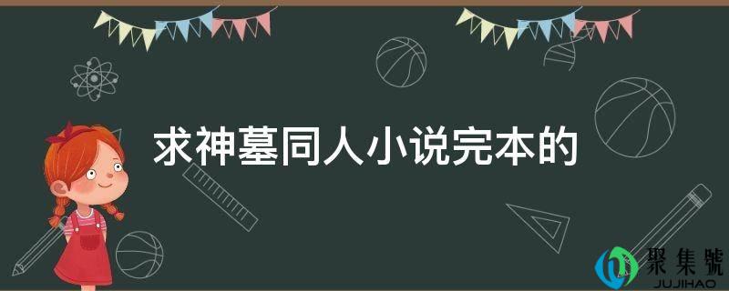 求神墓同人小说完本的