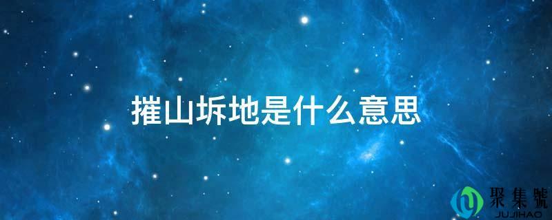 摧山坼地是什么意思