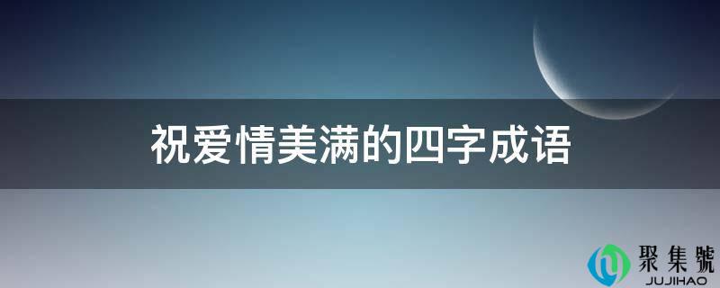 祝爱情美满的四字成语