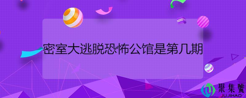 密室大逃脱恐怖公馆是第几期