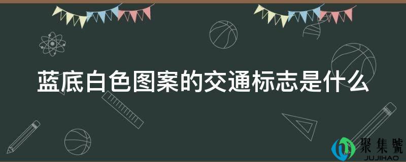 蓝底白色图案的交通标志是什么