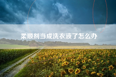 柔顺剂当成洗衣液了怎么办