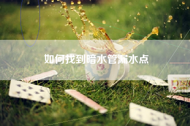 如何找到暗水管漏水点