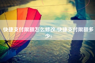 快捷支付限额怎么修改(快捷支付限额多少) 快捷支付限额怎么修改(快捷支付限额多少)