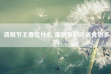 清明节主要吃什么 清明节的风俗食物多吗