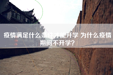 疫情满足什么条件才能开学 为什么疫情期间不开学？