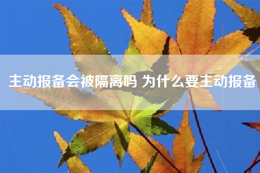 主动报备会被隔离吗 为什么要主动报备