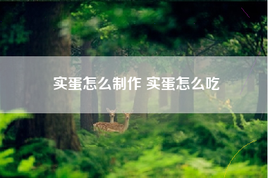 实蛋怎么制作 实蛋怎么吃