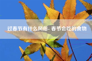 过春节有什么风俗- 春节会吃的食物