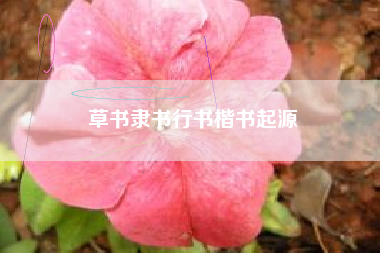 草书隶书行书楷书起源