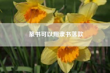 篆书可以用隶书落款