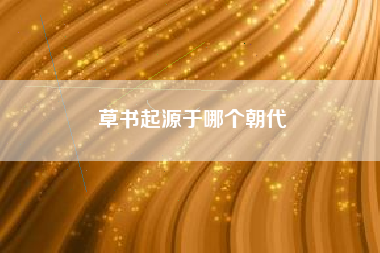 草书起源于哪个朝代