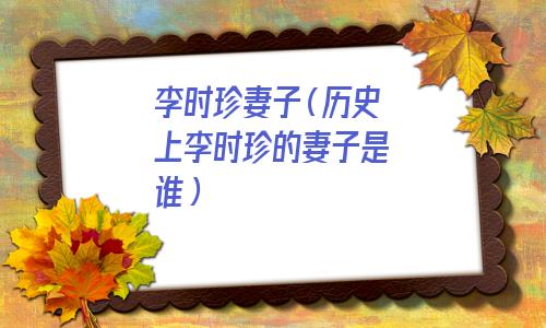 李时珍妻子是谁(李时珍妻子叫什么名字)