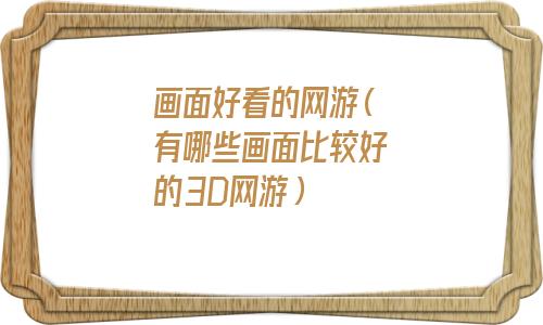 画面好看的网游有哪些(画面好看的网游推荐)
