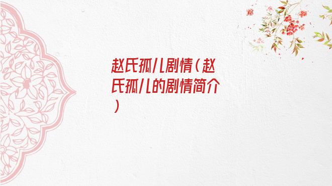 赵氏孤儿剧情分集介绍(赵氏孤儿剧情梗概)