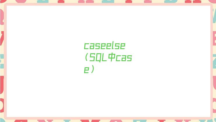 sql中case语句用法(sql中case的用法)