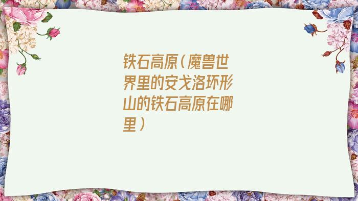 铁石高原在哪（魔兽安戈洛环形山怎么去）