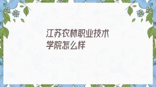 江苏农林职业技术学院怎么样 江苏农林职业技术学院怎么样