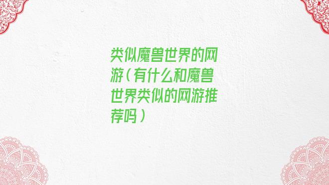 类似魔兽世界的网游2021最火(类似于魔兽世界的网游)