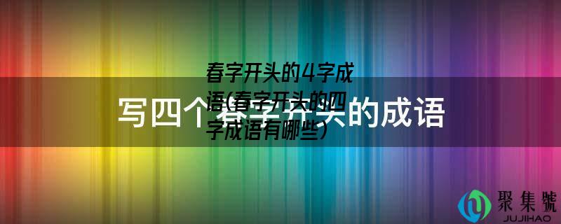 春字开头的4字成语(春字开头的四字成语有哪些)